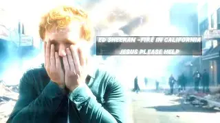 ED SHEERAN - FIRE IN CALIFORNIA (JESUS PLEASE HELP 🙏🙏)#edsheeran
