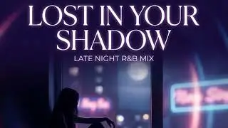 Lost in Your Shadow | Emotional Late Night R&B | Female Vocals | Chill