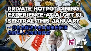 Private Hotpot Dining Experience at Aloft KL Sentral This January | 一月在吉隆坡中央车站雅乐轩酒店的私人火锅用餐体验