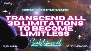 Transcend ALL 3D Limitations to Become LIMITLESS (EXTREME STATE SHIFTING SUBLIMINAL)