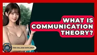 What Is Communication Theory? - The College Explorer