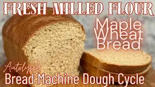 Fresh Milled Flour Sandwich Bread Recipe - Maple Wheat Bread Machine Dough Cycle Whole Grain FMF