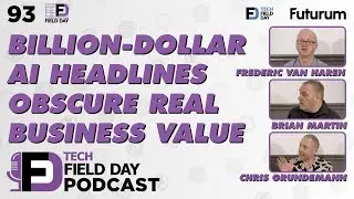 Billion-Dollar AI Headlines Obscure Real Business Value - Tech Field Day Podcast