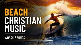 Christian Beach Playlist 2025 🏖️ Christian Chill Music Mix 🌊 Christian Summer Songs Playlist ☀️