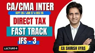 IFS -3 | CA/CMA INTER | MAY/SEP 26 | JAN 27 JUN/DEC 26 | DIRECT TAX | FASTTRACK | CA SHIRISH VYAS