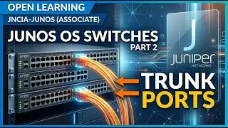 Open Learning- Junos, Associate (JNCIA-Junos)- 15. Junos OS Switches, Part 2 - Trunk Ports
