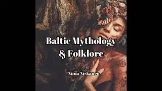 Baltic Mythology and Folklore - Niina Niskanen