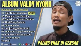 VALDY NYONK-KAU TABURKAN LARA- MENGAPA KAU BERUBAH-FULL ALBUM TERBAIK 2025 || LAGU SLOW 2025