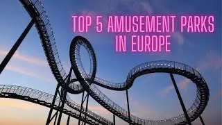 top 5 amusement parks in europe