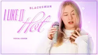 BLACKSWAN - I LIKE IT HOT - Vocal cover by KCAJASMIN