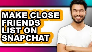 How to Make Close Friends List on Snapchat (updated)