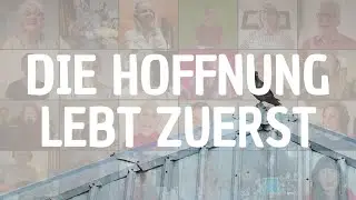 Die Hoffnung lebt zuerst | Die 