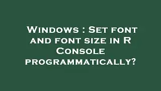 Windows : Set font and font size in R Console programmatically?