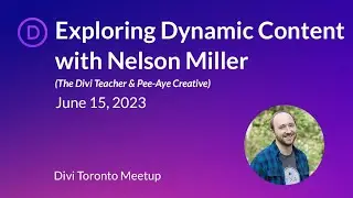 2023-06 Divi Toronto: Exploring Dynamic Content with Nelson Miller