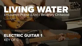 Living Water - Electric Guitar 1 - Tutorial (Encounter Praise / Beverley Chitwood) Key of C