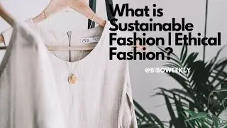 Guide to Sustainable Fashion | Ethical Fashion | Fashion Talk| BIBO Weekly