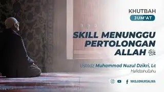 SKILL MENUNGGU PERTOLONGAN ALLAH ﷻ | USTADZ MUHAMMAD NUZUL DZIKRI, LC