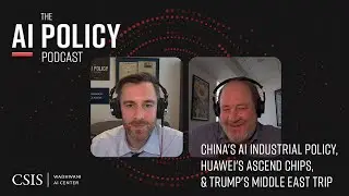 China's AI Industrial Policy, Huawei's Ascend Chips Rules, and President Trump's Middle East Trip