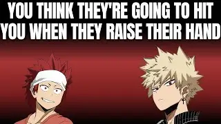 You think they're going to hit you when they raise their hand - Kiribaku x listener