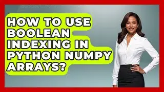 How To Use Boolean Indexing In Python NumPy Arrays? - Python Code School