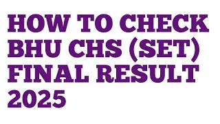 HOW TO CHECK BHU CHS (SET) FINAL RESULT 2025