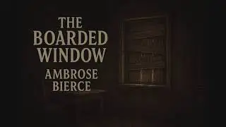 The Boarded Window: A Classic Gothic Tale by Ambrose Bierce