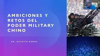 AMBICI&Oacute;N Y RETOS GEOPOL&Iacute;TICOS DEL PODER MILITAR CHINO con Dr  Octavio Ramos