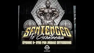 Sentenced to Greatness Podcast EP.8 - IFBB PRO Jordan Hutchinson
