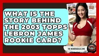 What Is The Story Behind The 2003 Topps LeBron James Rookie Card? - The Memorabilia Zone