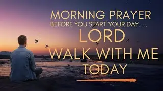 Morning Prayer Before You Start Your Day | Lord Walk With Me Today
