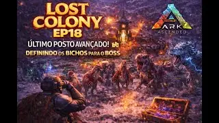 EP18 &ndash; &Uacute;ltimo Posto Avan&ccedil;ado! Definindo os Bichos para o Boss | ARK Ascended Lost Colony
