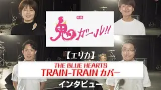 映画「鬼ガール！！」挿入歌【THE BLUE HEARTS／TRAIN-TRAIN】をカバーしたバンド　&rdquo;エリカ&rdquo;が、カバー＆映画「鬼ガール！！」を語る！！