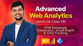 Advanced Web Analytics Batch-04 | Class-08 | GTM Enhanced Conversion, Scroll Depth & Time Tracking