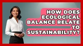 How Does Ecological Balance Relate to Sustainability? | Explaining Ecology News