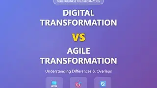 Digital Transformation vs Agile Transformation: Key Differences & Overlaps Explained