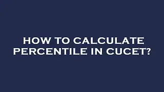 How to calculate percentile in cucet?