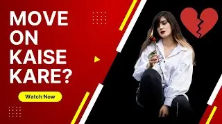 Relationship se Move On Kaise Kare? | Love Tips in Hindi