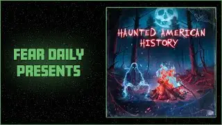 Introducing: Haunted American History | Fear Daily