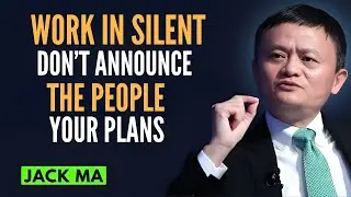 WORK IN SILENT  DO NOT ANNOUNCE TO PEOPLE YOUR PLAN || JACK MA