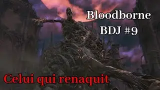 Bloodborne BDJ #9 : Celui qui renaquit