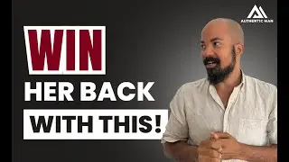 The #1 Mindset To Bring Her Back
