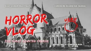 INVESTIGATE THE INDORE MOST HAUNTED WHITE CHURCH AT NIGHT 01:00 AM CHURAIL RECORDED ON CAMERA