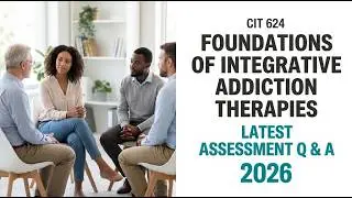 CIT 624 Foundations of Integrative Addiction Therapies Latest Assessment Q & A 2026