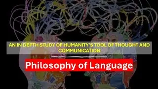 Philosophy of Language : An In Depth Study of Humanity's Tool of Thought and Communication