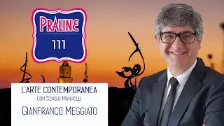 Gianfranco Meggiato. Pralina N&deg; 111 - Capire l'arte contemporanea con Sergio Mandelli