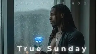 True Sunday- 4:12 AM/Slow Jam  (Late Night R&B) [Official Audio]