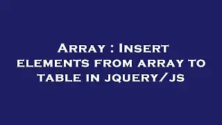 Array : Insert elements from array to table in jquery/js