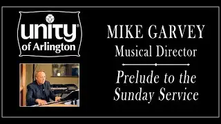 07.18.2021 Prelude to Celebration Service w/ Mike Garvey, Unity of Arlington Music Director