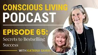 EP. 65 - Secrets to Bestselling Success with Katrina Sawa | Conscious Living Podcast