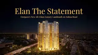 Elan The Statement: Gurgaon&rsquo;s New All-Glass Luxury Landmark on Sohna Road